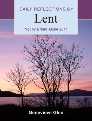 Not by Bread Alone: Daily Reflections for Lent - Glen, Genevieve