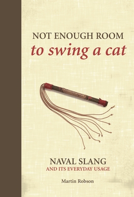 Not Enough Room to Swing a Cat: Naval slang and its everyday usage - Robson, Martin