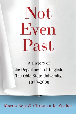 Not Even Past: A History of the Department of English, the Ohio State University, 1870-2000 - Beja, Morris, and Zacher, Christian