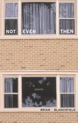 Not Even Then: Poems - Blanchfield, Brian, and Hass, Robert (Editor), and Hillman, Brenda (Editor)