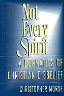 Not Every Spirit: A Dogmatics of Christian Disbelief
