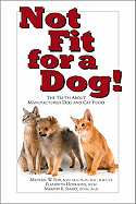 Not Fit for a Dog!: The Truth about Manufactured Dog and Cat Food - Fox, Michael W, Dr., PhD, Dsc, and Hodgkins, Elizabeth, DVM, and Smart, Marion E, DVM, PhD