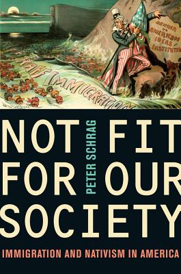 Not Fit for Our Society: Nativism and Immigration - Schrag, Peter