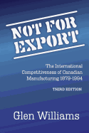 Not for Export: The International Competitiveness of Canadian Manufacturing, 1879-1994