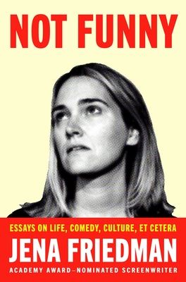 Not Funny: Essays on Life, Comedy, Culture, Et Cetera - Friedman, Jena