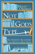 Not God's Type: An Atheist Academic Lays Down Her Arms