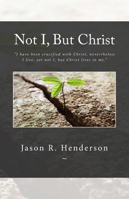 Not I, But Christ - Henderson, Jason R