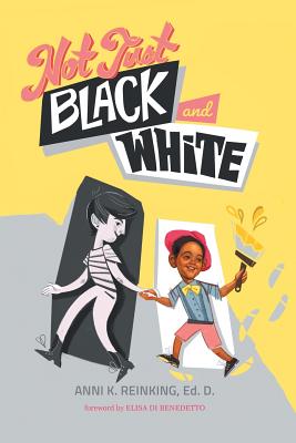 Not Just Black and White: A White Mother's Story of Raising a Black Son in Multiracial America - Reinking, Anni K, and Carter, Christine Michel (Preface by), and Benedetto, Elisa Di (Foreword by)