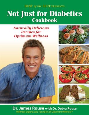 Not Just for Diabetics Cookbook: Naturally Delicious Recipes for Optimum Wellness - Rouse, James, Dr.