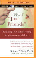 Not Just Friends: Rebuilding Trust and Recovering Your Sanity After Infidelity