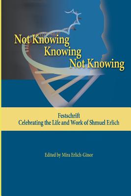 Not Knowing - Knowing - Not Knowing: Festschrift, celebrating the life and work of Shmuel Erlich - Erlich-Ginor, Mira (Editor), and Erlich, Shmuel