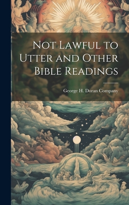 Not Lawful to Utter and Other Bible Readings - George H Doran Company (Creator)