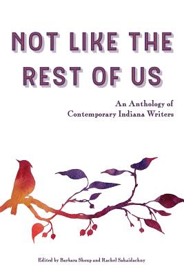 Not Like the Rest of Us: An Anthology of Contemporary Indiana Writers - Shoup, Barbara (Editor)