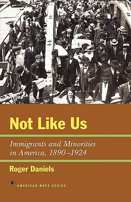 Not Like Us: Immigrants and Minorities in America, 1890-1924 - Daniels, Roger
