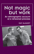 Not Magic But Work: An Ethnographic Account of a Rehearsal Process