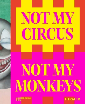 Not My Circus, Not My Monkeys: The Motif of the Circus in Contemporary Art - Hirsch, Helen (Editor), and Sperry, Katrin (Editor)