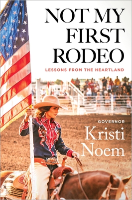 Not My First Rodeo: Lessons from the Heartland - Noem, Kristi
