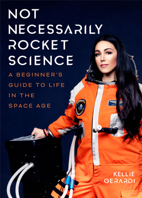 Not Necessarily Rocket Science: A Beginner's Guide to Life in the Space Age - Gerardi, Kellie