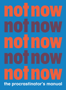 Not Now: The Procrastinator's Playbook