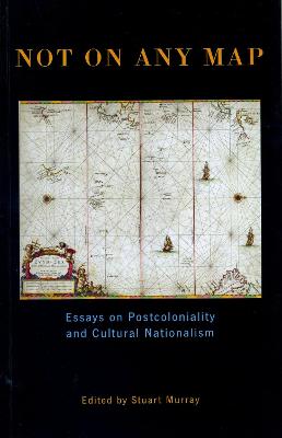 Not on Any Map: Essays on Postcoloniality and Cultural Nationalism - Barwell, Graham (Contributions by), and Bowles, Kate (Contributions by), and Fhlathuin, Maire Ni (Contributions by)