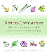 Not on Love Alone: A Cookbook: A Year of Delicious Dinners and More for Newlyweds