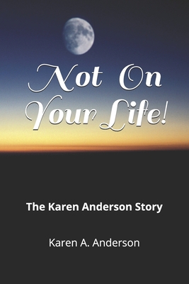 Not On Your Life!: The Karen Anderson Story - Anderson, Karen a
