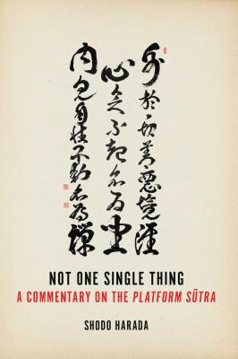 Not One Single Thing: A Commentary on the Platform Sutra - Harada, Shodo, and Storandt, Priscilla Daichi (Translated by), and Lago, Jane Shotaku (Editor)
