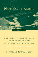 Not Ours Alone: Patrimony, Value, and Collectivity in Contemporary Mexico