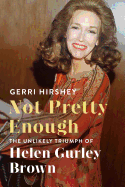 Not Pretty Enough: The Unlikely Triumph of Helen Gurley Brown