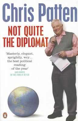 Not Quite the Diplomat: Home Truths About World Affairs - Patten, Chris