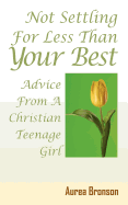 Not Settling for Less Than Your Best: Advice from a Christian Teenage Girl