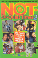 Not-So-Quiet Times 2: 240 Family Devotions from Psalms & Proverbs - Harrast, Tracy, Mr., and Derico, Laura (Editor)