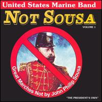 Not Sousa: Great Marches Not by John Philip Sousa, Vol. 1 - U.S. Marine Band