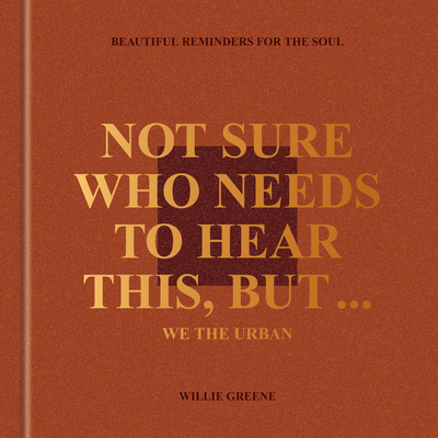 Not Sure Who Needs to Hear This, But . . .: We the Urban: Beautiful Reminders for the Soul - Greene, Willie