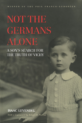 Not the Germans Alone: A Son's Search for the Truth of Vichy - Levendel, Isaac, and Paxton, Robert O (Foreword by)