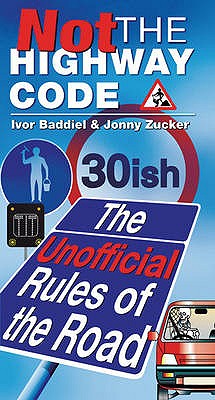 Not The Highway Code: The Unofficial Rules Of The Road - Baddiel, Ivor, and Zucker, Jonny