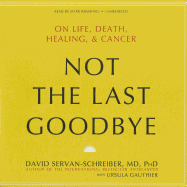 Not the Last Goodbye Lib/E: On Life, Death, Healing, and Cancer