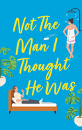 Not The Man I Thought He Was: A laugh-out-loud, feel-good romantic comedy