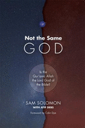 Not the Same God: Is the Qur'anic Allah the Lord God of the Bible?