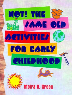 Not! the Same Old Activities for Early Childhood - Green, Moira D