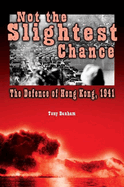 Not the Slightest Chance: The Defence of Hong Kong, 1941