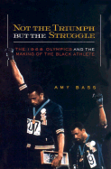 Not the Triumph But the Struggle: The 1968 Olympics and the Making of the Black Athlete
