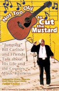 Not Too Old to Cut the Mustard: "Jumping" Bill Carlisle and Friends Talk about His Life and the Country Music Business