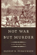 Not War But Murder: Cold Harbor 1864