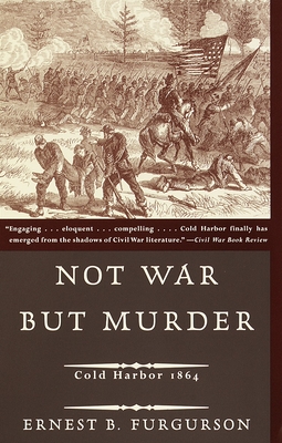 Not War But Murder: Cold Harbor 1864 - Furgurson, Ernest B