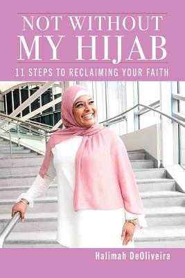 Not Without My Hijab: 11 Steps to Reclaiming Your Faith - Deoliveira, Halimah
