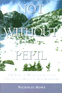 Not Without Peril: One Hundred and Fifty Years of Misadventure on the Presidential Range of New Hampshire