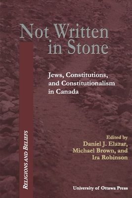 Not Written in Stone: Jews, Constitutions, and Constitutionalism in Canada - Elazar, Daniel J (Editor), and Brown, Michael, R.N (Editor), and Robinson, Ira (Editor)