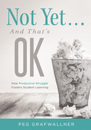 Not Yet . . . and That's Ok: How Productive Struggle Fosters Student Learning