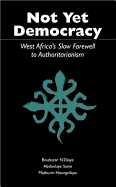 Not Yet Democracy: West Africa's Slow Farewell to Authoritarianism - N'Diaye, Boubacar